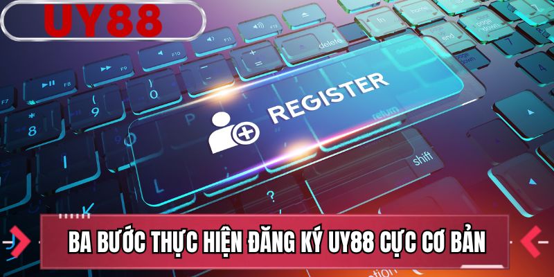Ba bước thực hiện đăng ký UY88 cực cơ bản