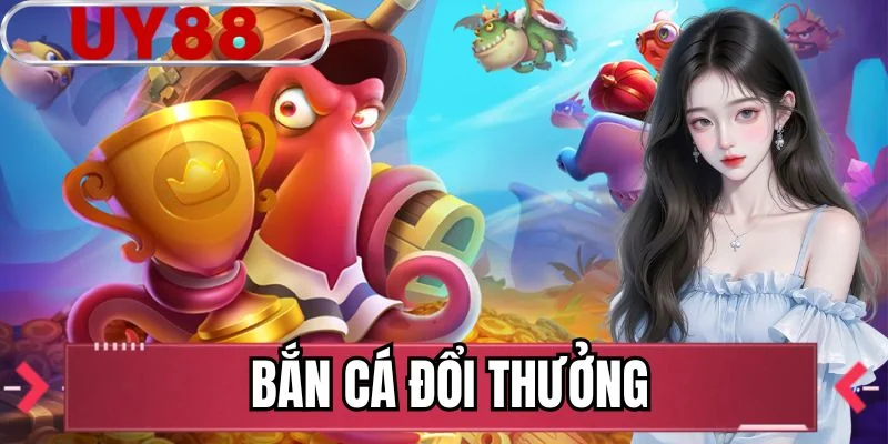 Bắn cá đổi thưởng