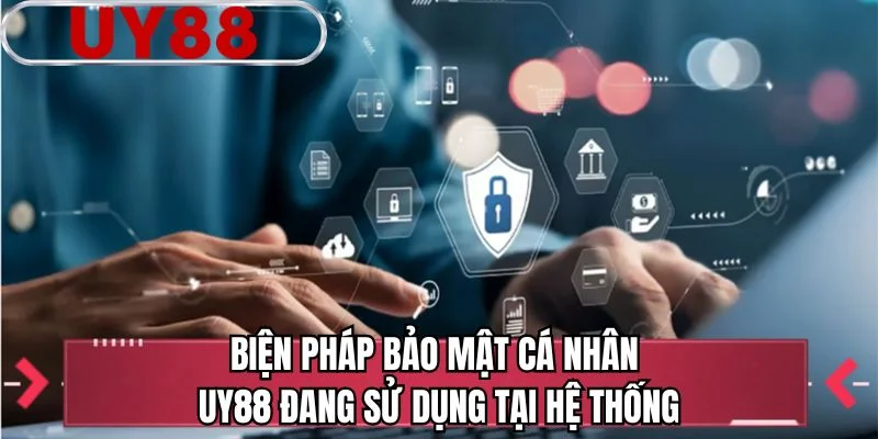 Biện pháp bảo mật cá nhân UY88 đang sử dụng tại hệ thống