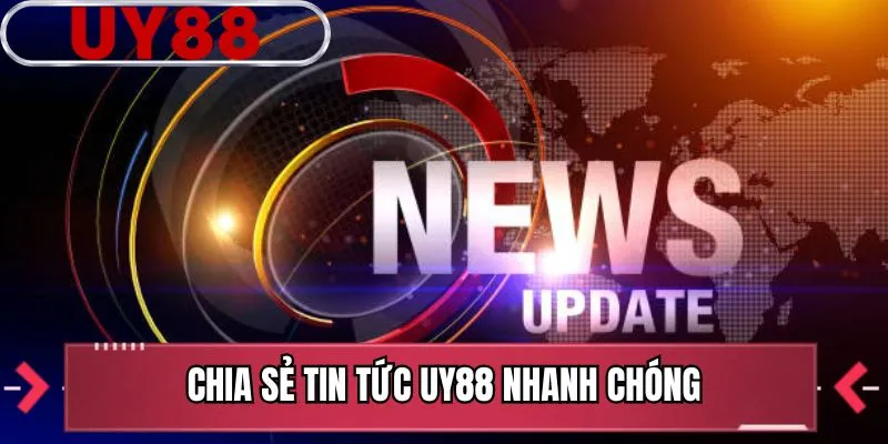 Chia sẻ tin tức UY88 nhanh chóng