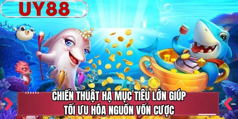 Chiến thuật hạ mục tiêu lớn giúp tối ưu hóa nguồn vốn cược