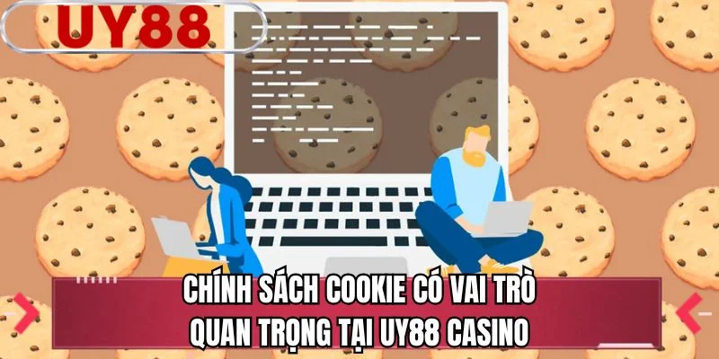 Chính sách cookie có vai trò quan trọng tại UY88 Casino