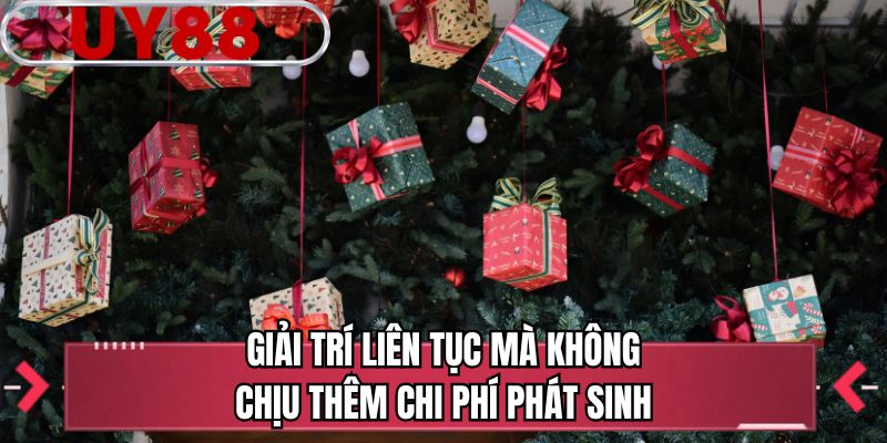 Giải trí liên tục mà không chịu thêm chi phí phát sinh