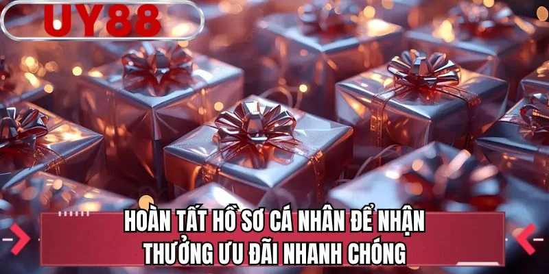 Hoàn tất hồ sơ cá nhân để nhận thưởng ưu đãi nhanh chóng