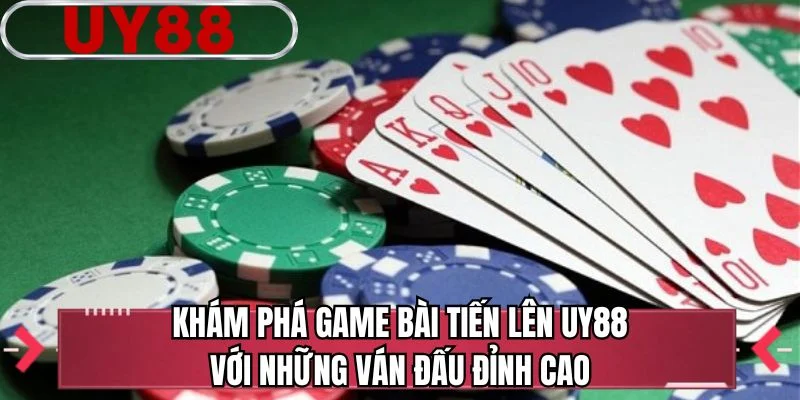 Khám phá game bài tiến lên UY88 với những ván đấu đỉnh cao