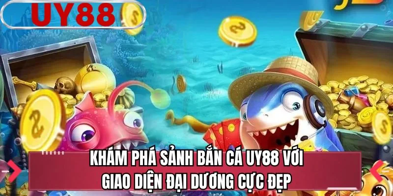 Khám phá sảnh bắn cá UY88 với giao diện đại dương cực đẹp