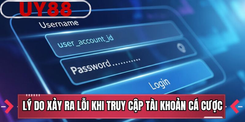 Lý do xảy ra lỗi khi truy cập tài khoản cá cược