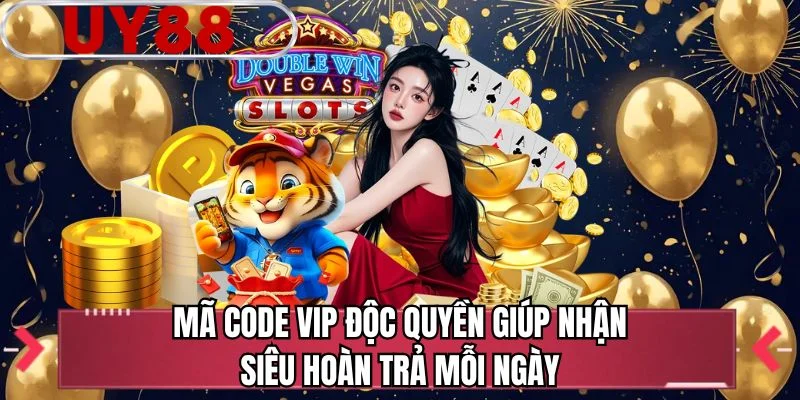 Mã code VIP độc quyền giúp nhận siêu hoàn trả mỗi ngày