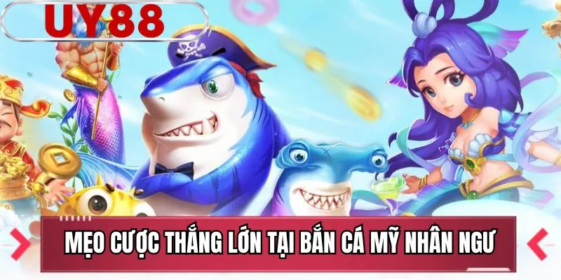 Mẹo cược thắng lớn tại Bắn cá mỹ nhân ngư