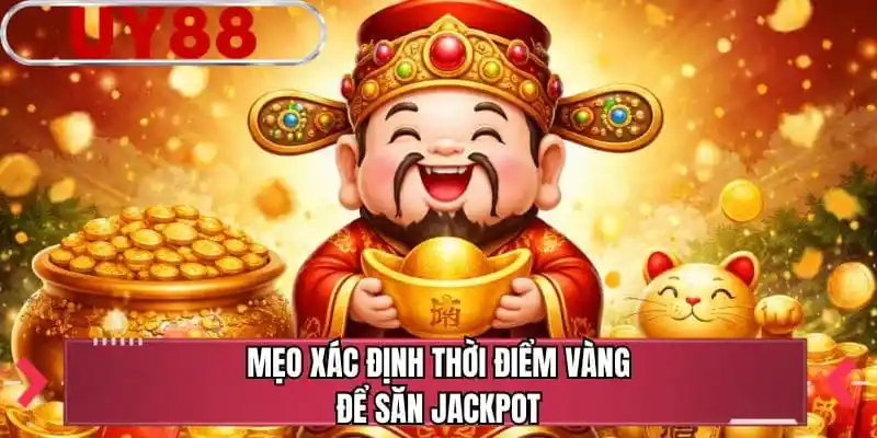 Mẹo xác định thời điểm vàng để săn jackpot
