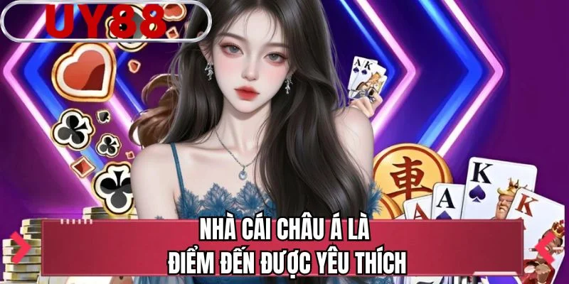 Nhà cái châu Á là điểm đến được yêu thích