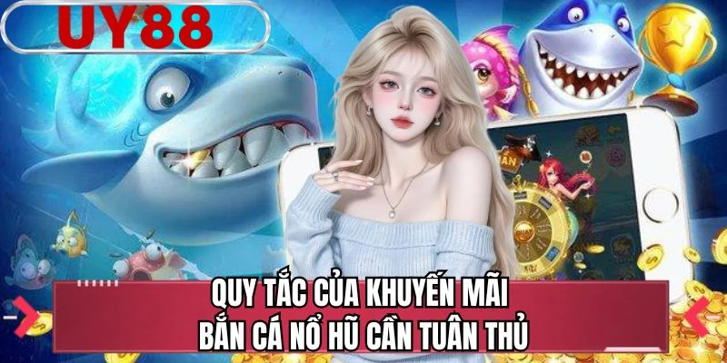 Quy tắc của khuyến mãi bắn cá nổ hũ cần tuân thủ