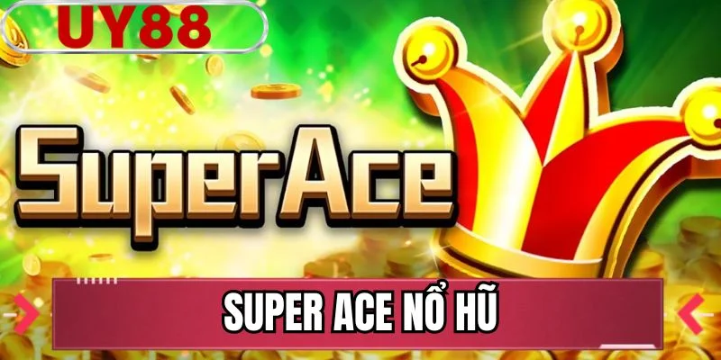 Super Ace Nổ Hũ