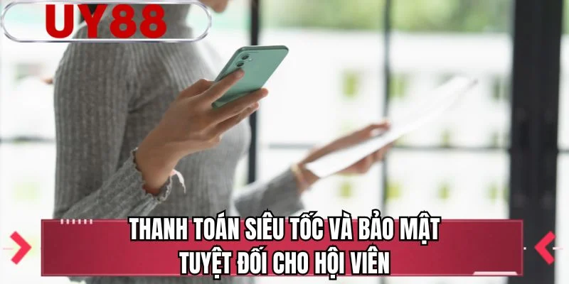 Thanh toán siêu tốc và bảo mật tuyệt đối cho hội viên