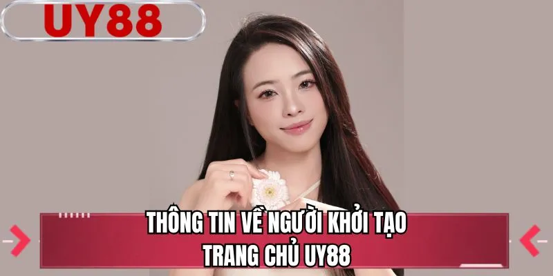Thông tin về người khởi tạo trang chủ UY88