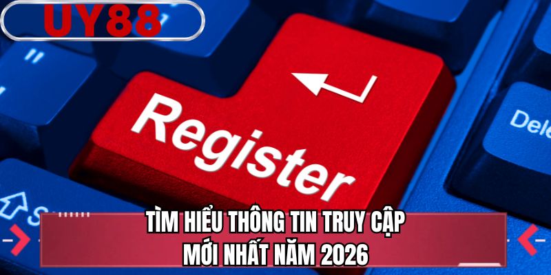 Tìm hiểu thông tin truy cập mới nhất năm 2026