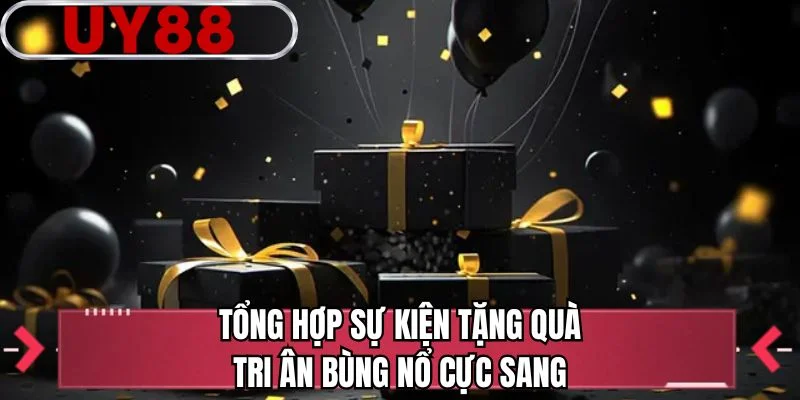 Tổng hợp sự kiện tặng quà tri ân bùng nổ cực sang