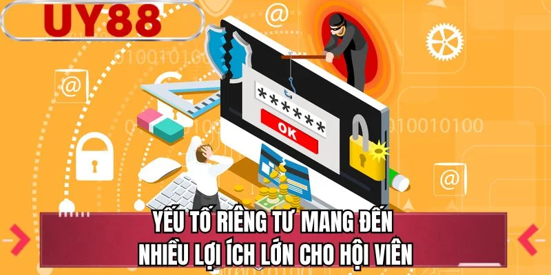 Yếu tố riêng tư mang đến nhiều lợi ích lớn cho hội viên